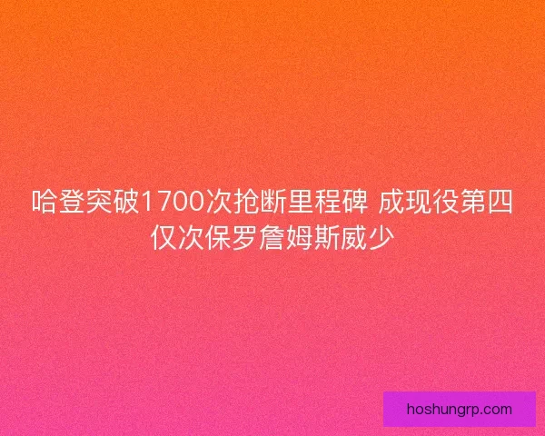 哈登突破1700次抢断里程碑 成现役第四仅次保罗詹姆斯威少